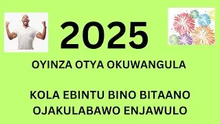 2025 OKOZE OTYA OKUBEERA OMUWANGUZI.  KOLA EBINTU BINO BITAANO OJA KULABAWO ENJAWULO