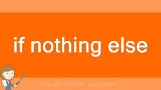 if nothing else