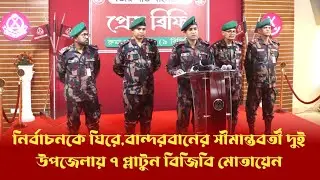 নির্বাচনকে ঘিরে,বান্দরবানের সীমান্তবর্তী দুই উপজেলায় ৭ প্লাটুন বিজিবি মোতায়েন