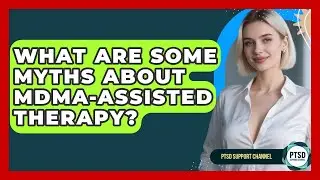 What Are Some Myths About MDMA-assisted Therapy? - PTSD Support Channel