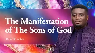 The Manifestation Of The Sons Of God || G. W. Arthur Ministries