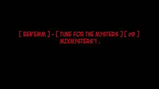 [ BEN'EMM ] - [ TUNE FOR THE MYSTERS ] [ o9 ] MIXMYSTERS'1_
