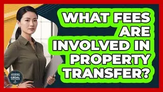 What Fees Are Involved In Property Transfer?