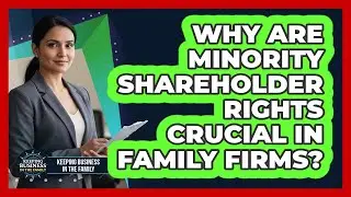 Why Are Minority Shareholder Rights Crucial In Family Firms?