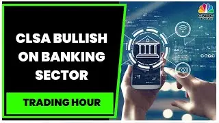 CLSA Bullish On Banking Sector, Predicts 2023 To Be A Strong Year For Banks | Trading Hour