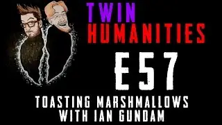 Twin Humanities: E57 - Toasting Marshmallows With Ian Gundam