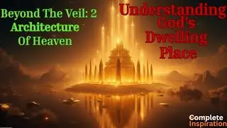 Beyond The Veil: Understanding God's Dwelling Place - The Architecture of Heaven