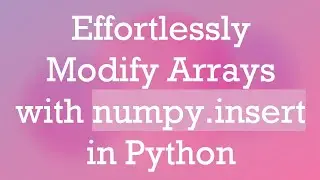 Effortlessly Modify Arrays with numpy.insert in Python