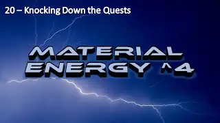 Lets Play - Material Energy ^4 - 20 - Knocking Down the Quests