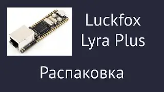 Luckfox Lyra и Luckfox Lyra Plus. Распаковка