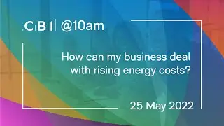 CBI @10am: How can my business deal with rising energy costs? - 25 May 2022
