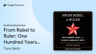 From Rebel to Ruler: One Hundred Years of the&hellip; by Tony Saich &middot; Audiobook preview