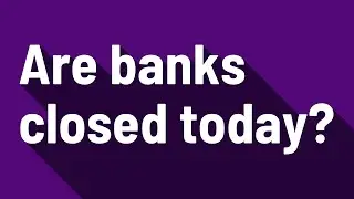Are banks closed today?
