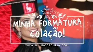 MINHA FORMATURA - COLAÇÃO - Mundo de Guria
