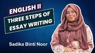 Three Steps of Essay Writing || English-II || Sadika Binti Noor