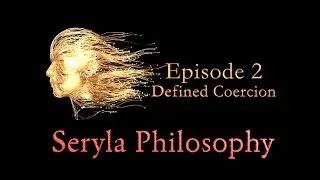 Ep2: Defined Coercion; Seryla Philosophy Ep2