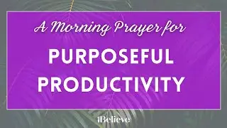 A Morning Prayer for Purposeful Productivity
