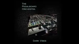 ~ Dark Vibes album ~  by The Pedalboard Orchestra