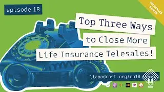 Top Three Ways to Close More Life Insurance Telesales! (Episode 18 - Agent Submitted Question)