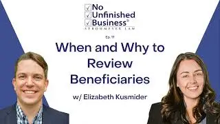 When and Why to Review Beneficiaries - No Unfinished Business Ep. 17 w/ Elizabeth Kusmider