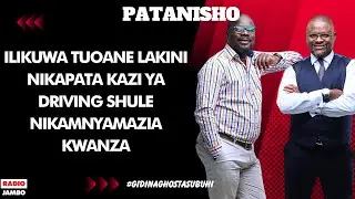 PATANISHO - ILIKUWA TUOANE LAKINI NIKAPATA KAZI YA DRIVING SHULE NIKAMNYAMAZIA KWANZA