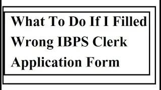 What To Do If I Filled Wrong IBPS Clerk Application Form