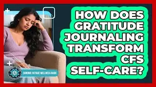 How Does Gratitude Journaling Transform CFS Self-care? - Chronic Fatigue Wellness Guide