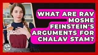 What Are Rav Moshe Feinstein's Arguments For Chalav Stam? - The Kosher Way