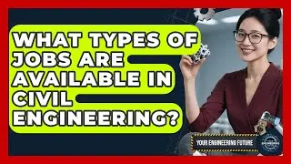 What Types of Jobs Are Available in Civil Engineering? - Your Engineering Future