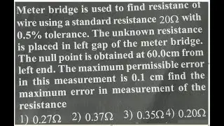 Meter bridge is used to find the resistance of wire using a standard  of 20 ohm with 0.5% tolerance