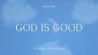 God Is Good (breathe version) - Worship For Everyone (Visualizer)