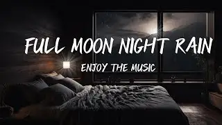Rain Sounds & Full Moon Magic for Relaxing Nights | Peaceful Piano Music for Clear Mind & Deep Sleep