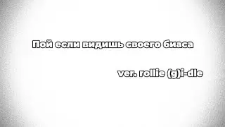 Пой если видишь своего биаса  ver.  rollie