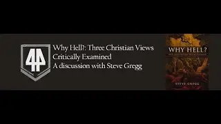 Why Hell?: Three Christian Views Critically Examined with Steve Gregg Expedition 44