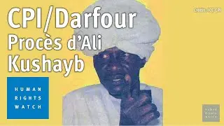CPI : Proc&egrave;s d&rsquo;Ali Kushayb, ex-chef de milice au Darfour