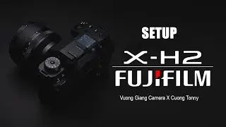 TRÊN TAY  SETUP FUJIFILM XH-2