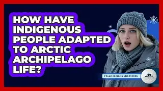 How Have Indigenous People Adapted To Arctic Archipelago Life? - Polar Regions Uncovered