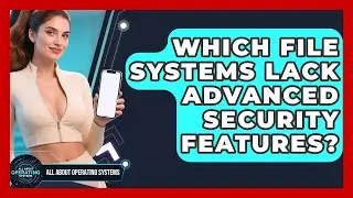 Which File Systems Lack Advanced Security Features? - All About Operating Systems