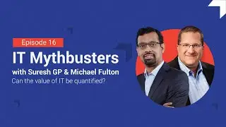 IT Myth Busters with Suresh GP & Michael Fulton, Ep 16 |  Can the Value of IT Be Quantified?