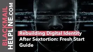 Rebuilding Digital Identity After Sextortion: Fresh Start Guide