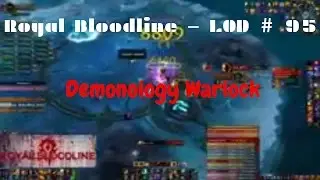 World Of Warcraft | Guild Royal Bloodline - LOD # 95 (Demonology Warlock PoV)