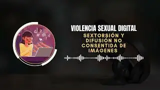Violencia sexual digital sextorsi&oacute;n y difusi&oacute;n no consentida de im&aacute;genes