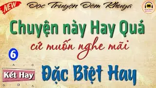 Kết Hay - Nghe 1.000 lần vẫn muốn nghe tiếp Đặc Biệt Hay | Đọc truyện đ&ecirc;m khuya ngủ ngon