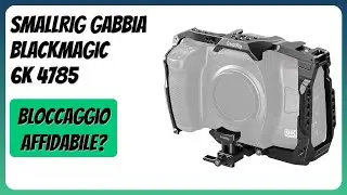 RECENSIONE (2025) : SMALLRIG Gabbia Blackmagic 6K 4785. DETTAGLI
