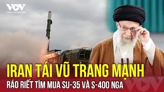 Iran &ldquo;nạp đầy&rdquo; kho Su-35 v&agrave; S-400 Nga để gia tăng khả năng ph&ograve;ng thủ chiến lược | VOV