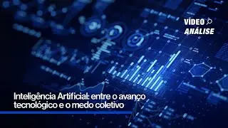 Intelig&ecirc;ncia Artificial: entre o avan&ccedil;o tecnol&oacute;gico e o medo coletivo