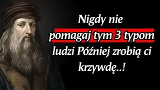 Leonardo da Vinci: Nigdy nie pomagaj tym 3 typom ludzi, bo później cię skrzywdzą.