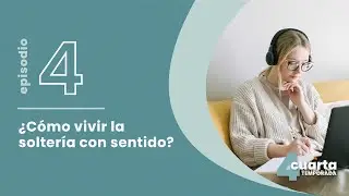 T4. E4. ¿Cómo vivir la soltería con sentido?