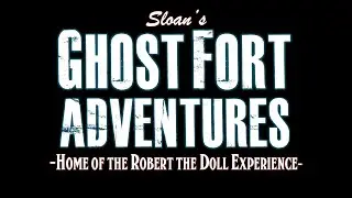 Sloan's Ghost Fort Adventures / Robert the Doll Experience