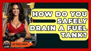 How Do You Safely Drain A Fuel Tank? - Big Truck Lovers